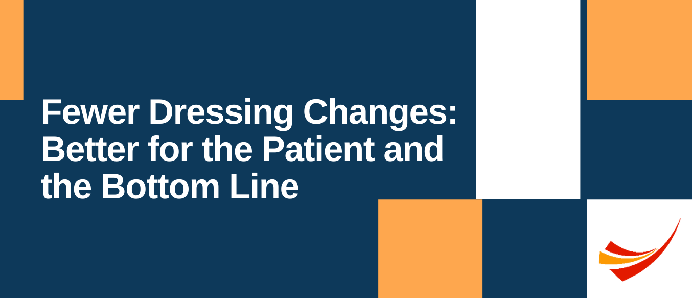 Title: Fewer Dressing Changes: Better for the patient and the bottom line